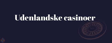 Udenlandske Online Casino En Guide til Bedste Spilleoplevelser